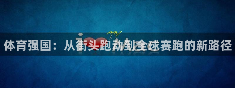 JJB竞技宝官方正版app集团官网网址:体育强国:从街头跑动